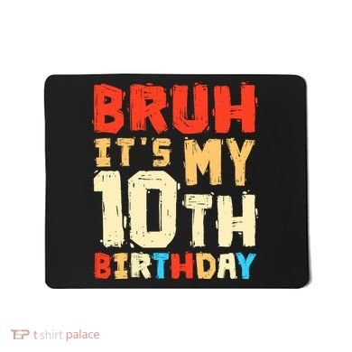 Bruh ItS My 10th Birthday Mousepad