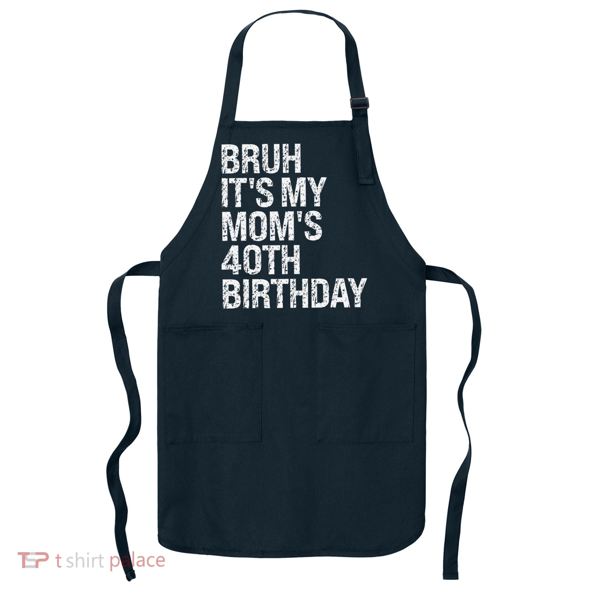 Bruh ItS My Queen MomS 40th Birthday Omg Crown Happy Funny Apron