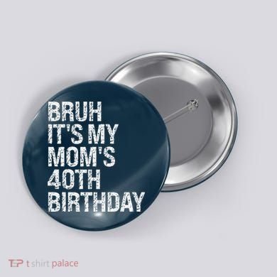 Bruh ItS My Queen MomS 40th Birthday Omg Crown Happy Funny Button