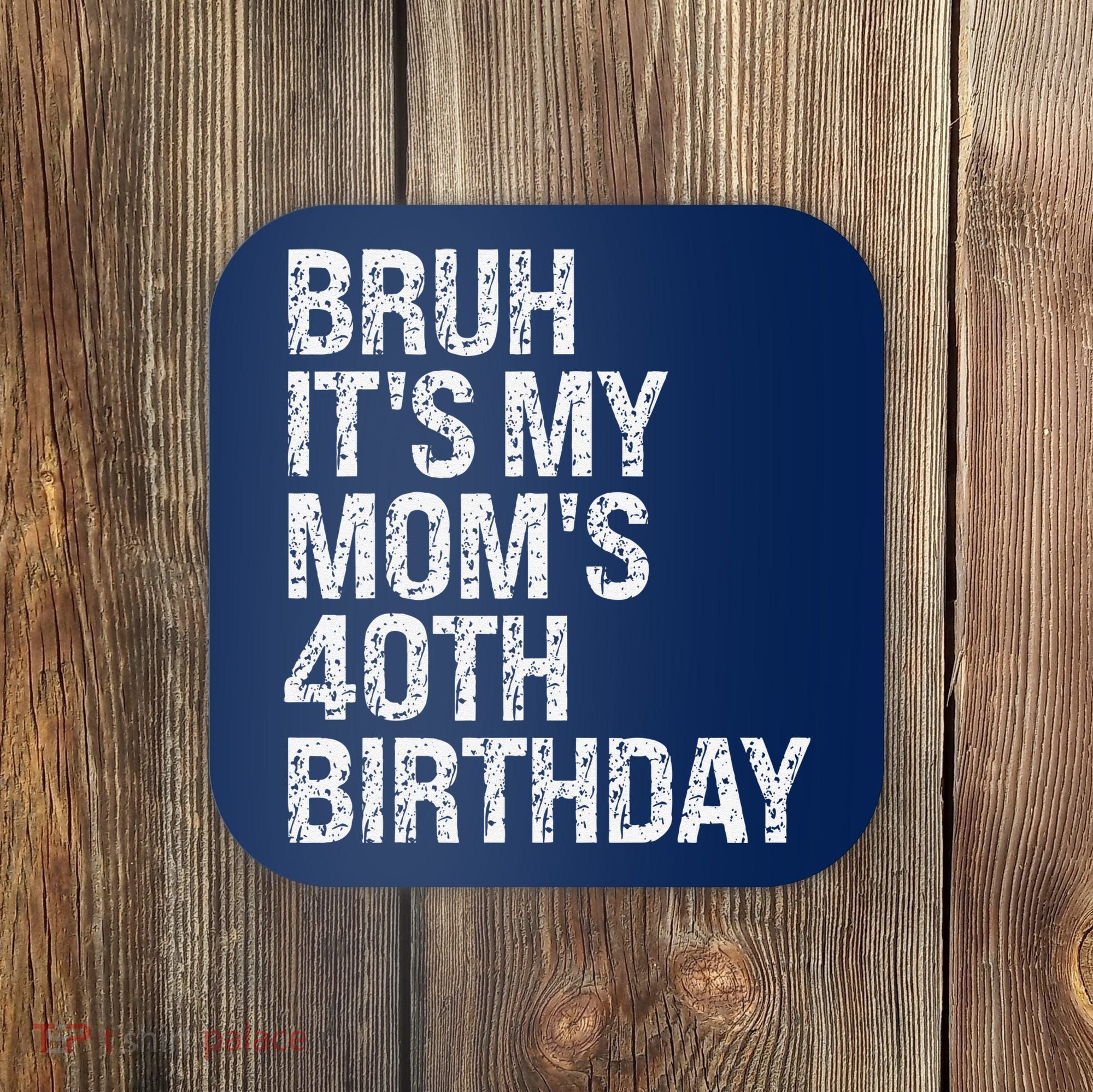 Bruh ItS My Queen MomS 40th Birthday Omg Crown Happy Funny Coaster