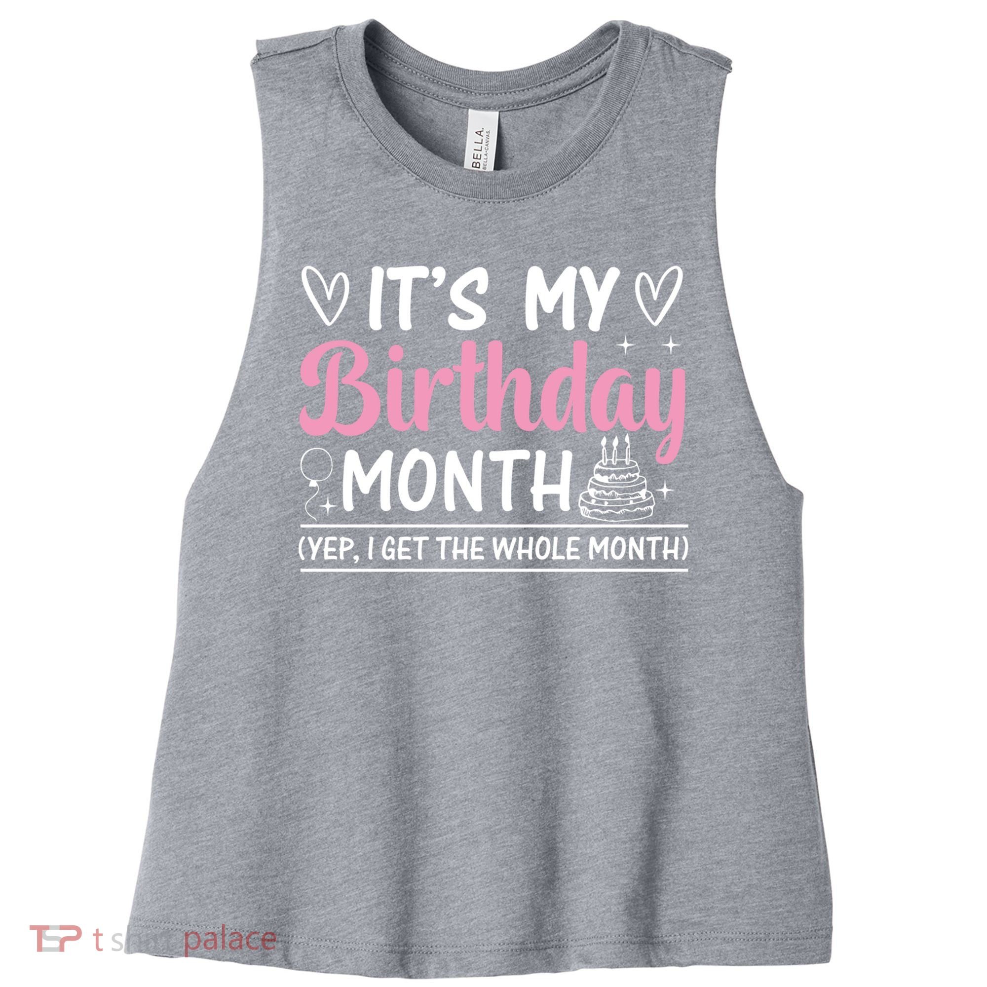 Birthday ItS My Birthday Month Yep I Get The Whole Month Cute Gift Women's Racerback Cropped Tank