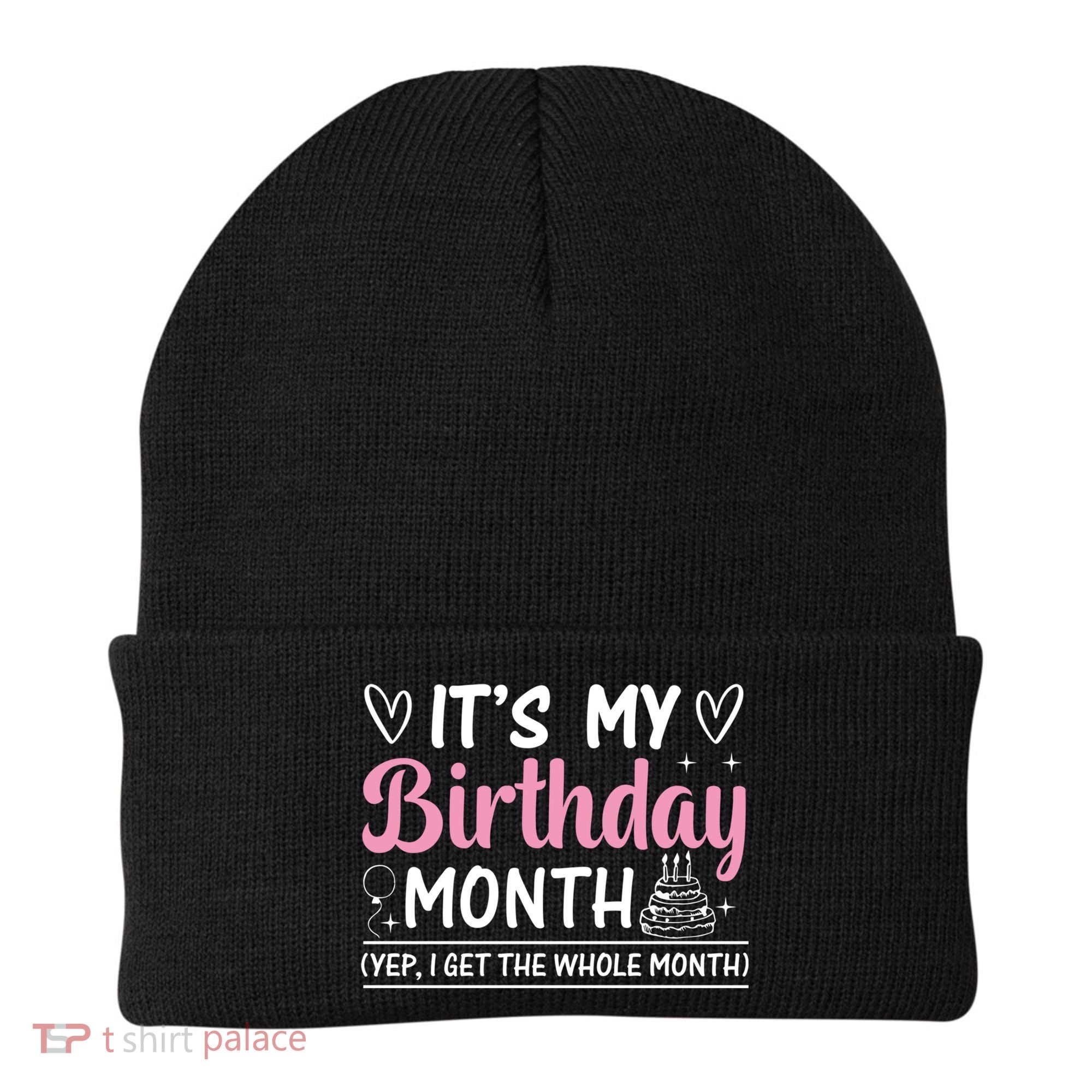 Birthday ItS My Birthday Month Yep I Get The Whole Month Cute Gift Beanie