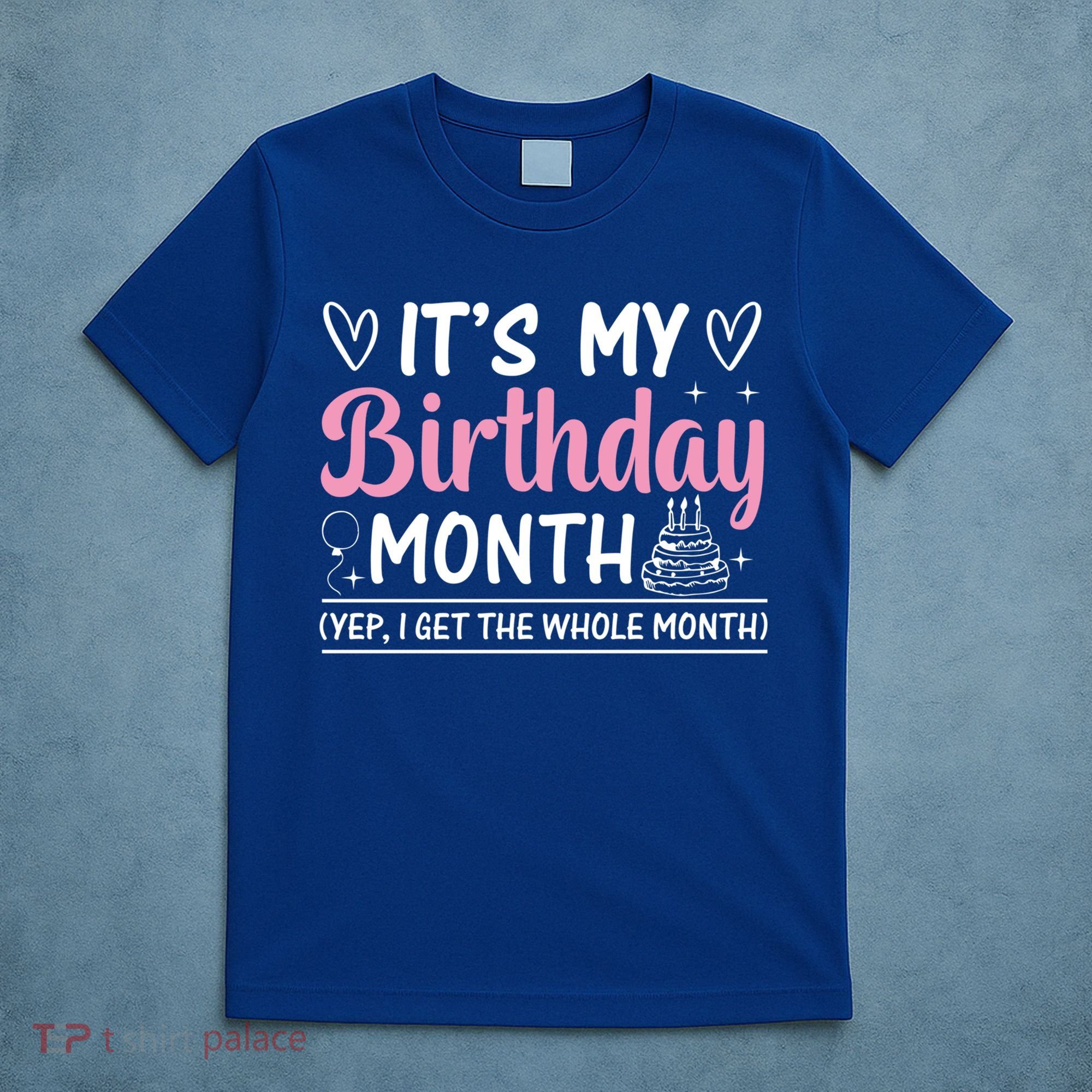 Birthday ItS My Birthday Month Yep I Get The Whole Month Cute Gift T-Shirt