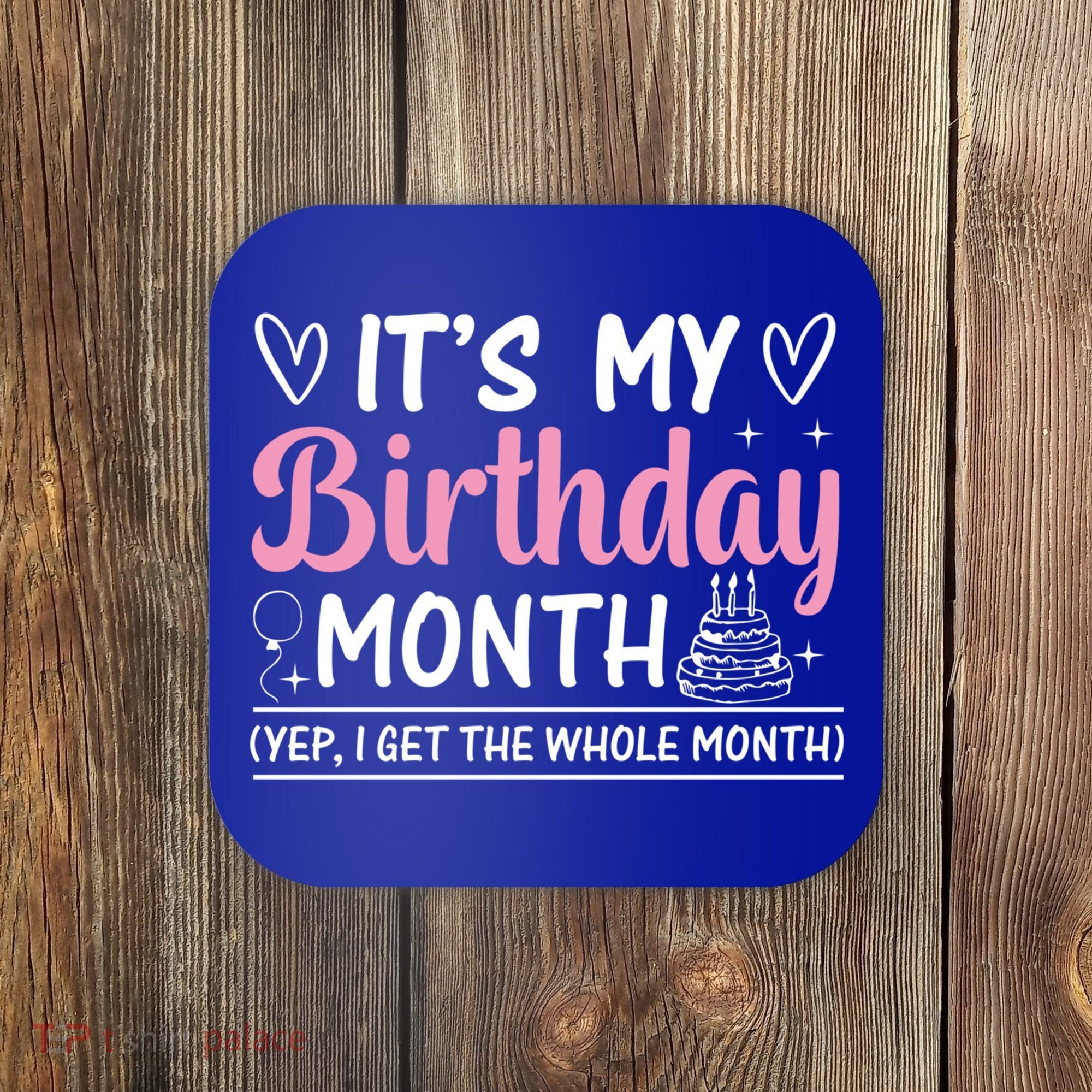Birthday ItS My Birthday Month Yep I Get The Whole Month Cute Gift Coaster