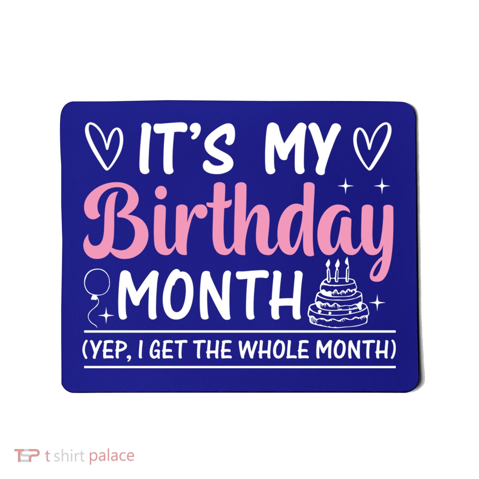 Birthday ItS My Birthday Month Yep I Get The Whole Month Cute Gift Mousepad