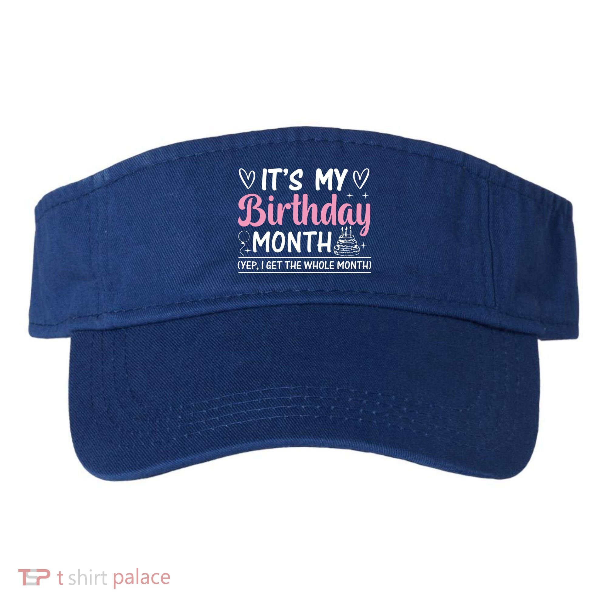 Birthday ItS My Birthday Month Yep I Get The Whole Month Cute Gift Visor