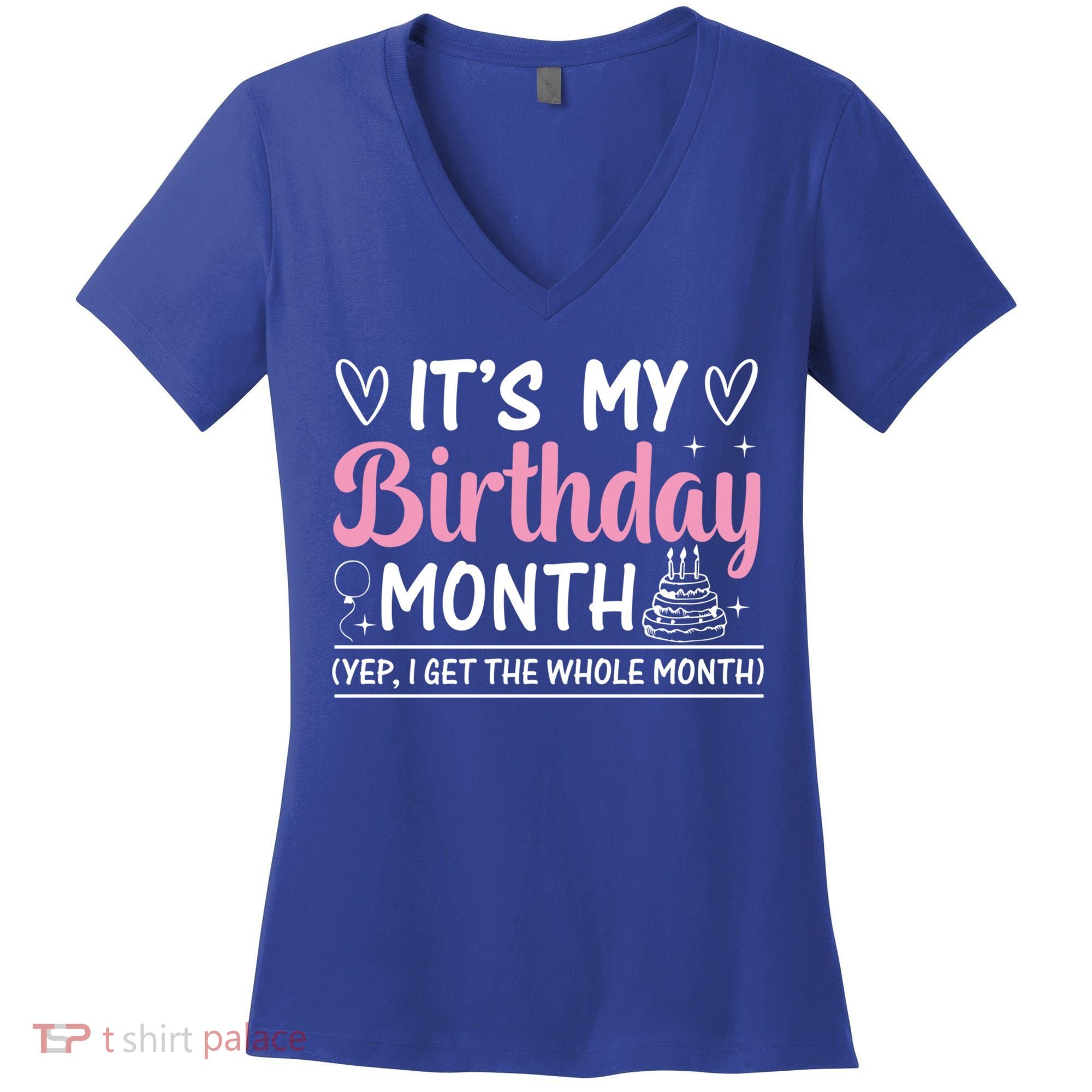 Birthday ItS My Birthday Month Yep I Get The Whole Month Cute Gift Women's V-Neck T-Shirt