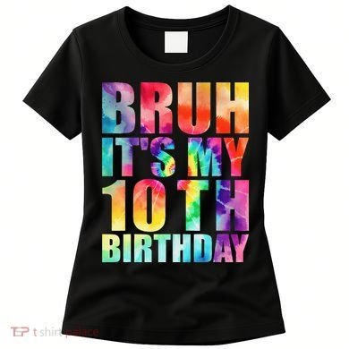 Bruh Its My 10th Birthday 10 Year Old Tie Dye 10th Birthday Women's T-Shirt