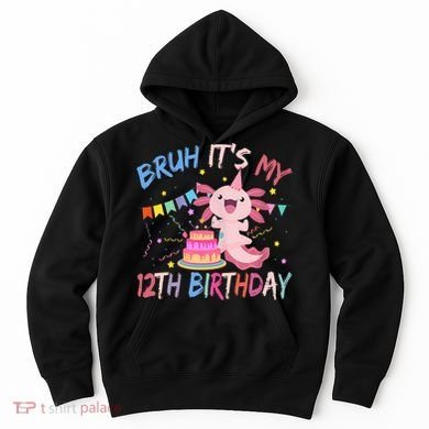 Bruh It's My 12th Birthday Axolotl 12 Year Old Hoodie