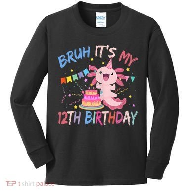 Bruh It's My 12th Birthday Axolotl 12 Year Old Kids Long Sleeve Shirt