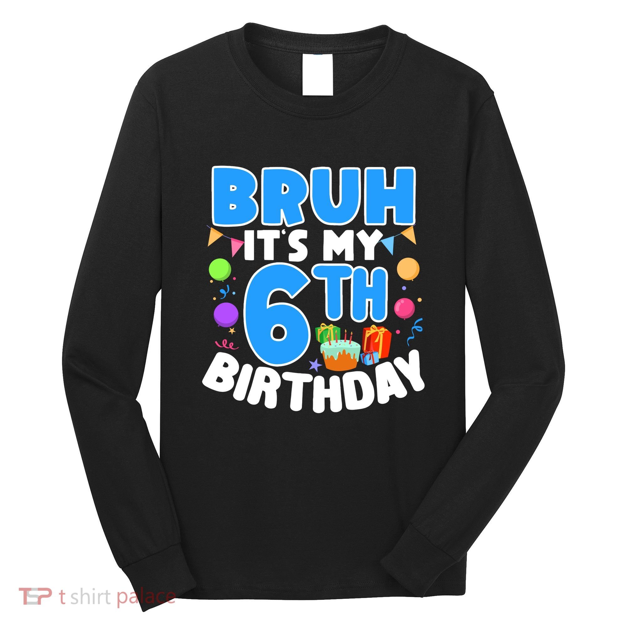 Bruh Its My 6th Birthday Im 6 Years Old Party Decoration Boy Long Sleeve Shirt