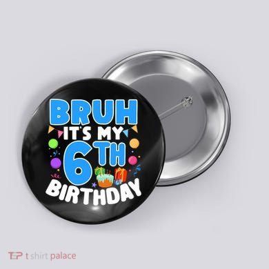 Bruh Its My 6th Birthday Im 6 Years Old Party Decoration Boy Button