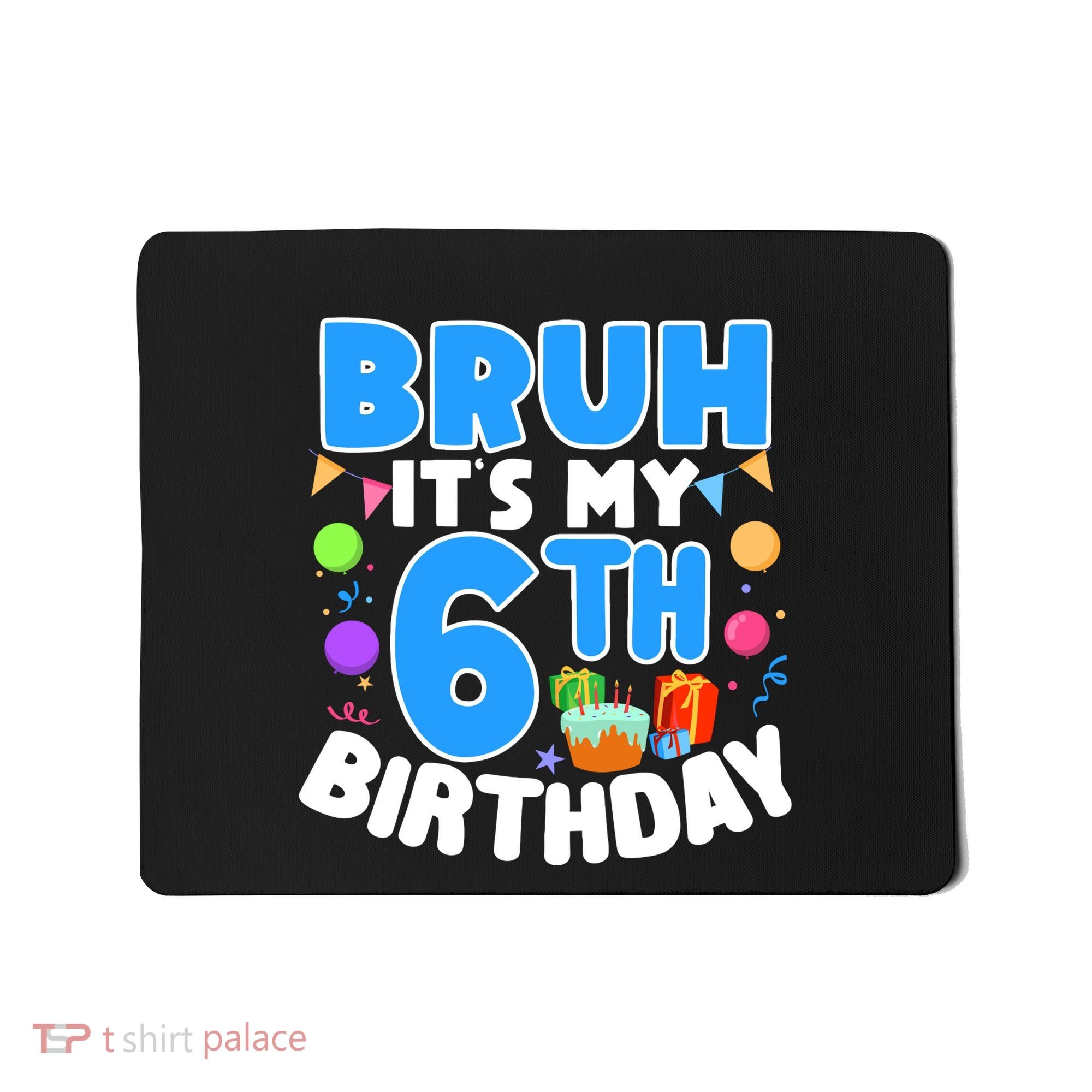 Bruh Its My 6th Birthday Im 6 Years Old Party Decoration Boy Mousepad