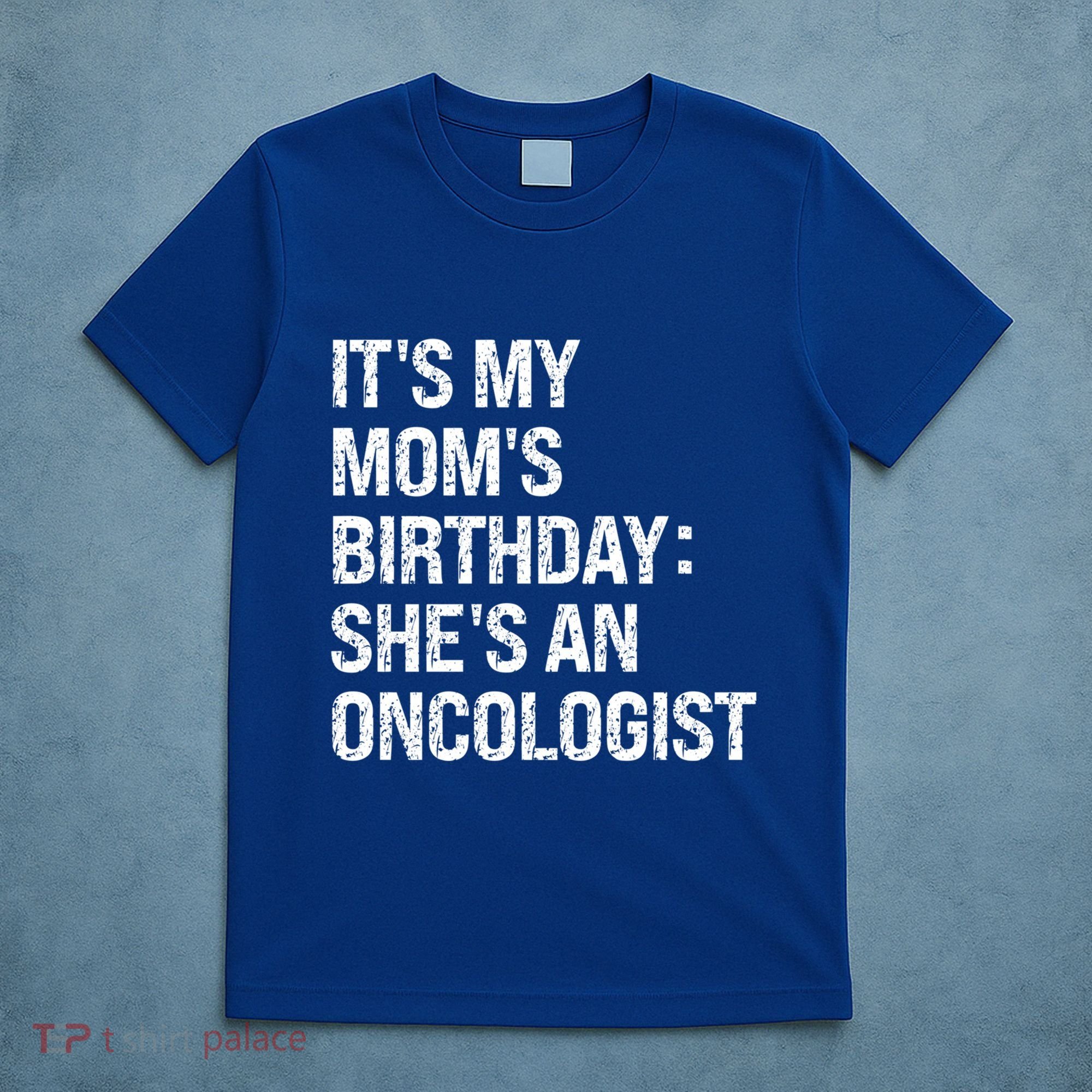 Bruh ItS My Queen MomS Birthday SheS An Oncologist Funny Funny Gift T-Shirt