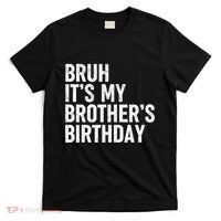 Bruh ItS My BrotherS Birthday Funny Bday Sarcastic Sister T-Shirt thumb 0