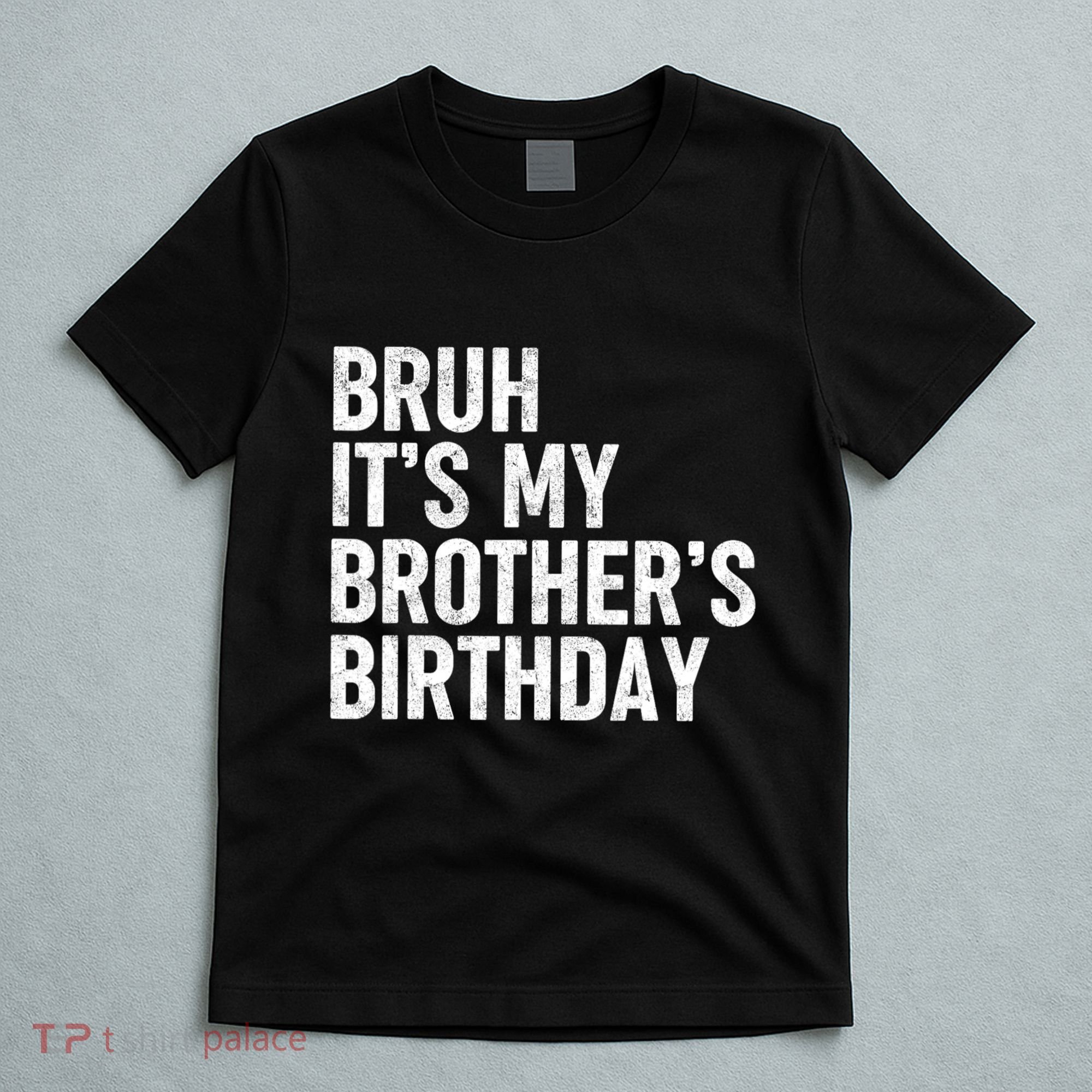 Bruh ItS My BrotherS Birthday Funny Bday Sarcastic Sister T-Shirt