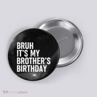 Bruh ItS My BrotherS Birthday Funny Bday Sarcastic Sister Button thumb 0