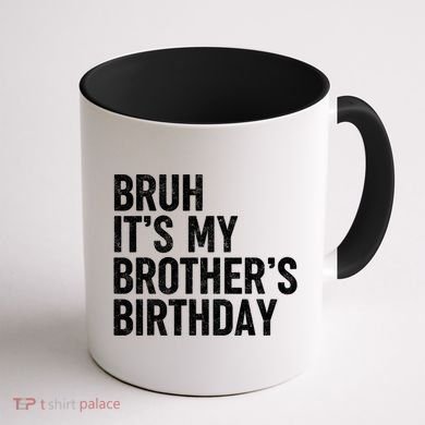 Bruh ItS My BrotherS Birthday Funny Bday Sarcastic Sister Coffee Mug back
