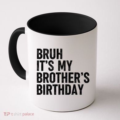 Bruh ItS My BrotherS Birthday Funny Bday Sarcastic Sister Coffee Mug