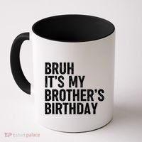 Bruh ItS My BrotherS Birthday Funny Bday Sarcastic Sister Coffee Mug thumb 0