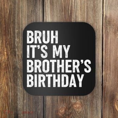 Bruh ItS My BrotherS Birthday Funny Bday Sarcastic Sister Coaster