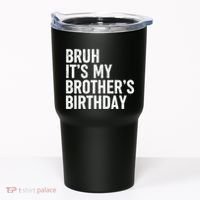 Bruh ItS My BrotherS Birthday Funny Bday Sarcastic Sister Tumbler thumb 0