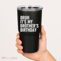 Bruh ItS My BrotherS Birthday Funny Bday Sarcastic Sister Tumbler thumb 2
