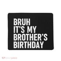Bruh ItS My BrotherS Birthday Funny Bday Sarcastic Sister Mousepad thumb 0