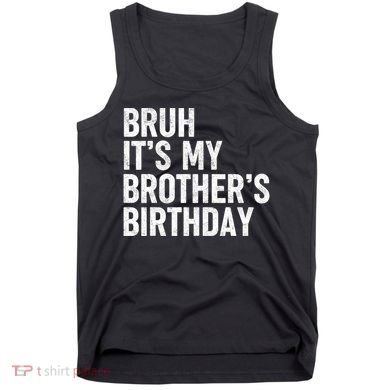 Bruh ItS My BrotherS Birthday Funny Bday Sarcastic Sister Tank Top