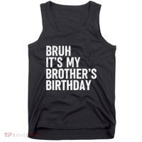 Bruh ItS My BrotherS Birthday Funny Bday Sarcastic Sister Tank Top thumb 0
