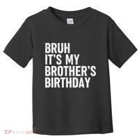 Bruh ItS My BrotherS Birthday Funny Bday Sarcastic Sister Toddler T-Shirt thumb 0
