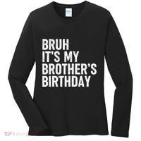 Bruh ItS My BrotherS Birthday Funny Bday Sarcastic Sister Women's Long Sleeve Shirt thumb 0
