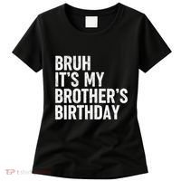 Bruh ItS My BrotherS Birthday Funny Bday Sarcastic Sister Women's T-Shirt thumb 0