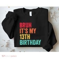 Bruh Its My 13th Birthday 13 Years Old Thirteenth Birthday Sweatshirt thumb 2