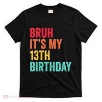 Bruh Its My 13th Birthday 13 Years Old Thirteenth Birthday T-Shirt thumb 0