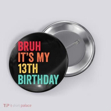 Bruh Its My 13th Birthday 13 Years Old Thirteenth Birthday Button
