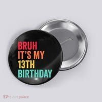 Bruh Its My 13th Birthday 13 Years Old Thirteenth Birthday Button thumb 0