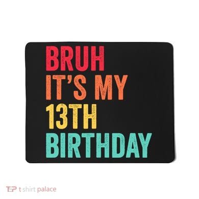 Bruh Its My 13th Birthday 13 Years Old Thirteenth Birthday Mousepad