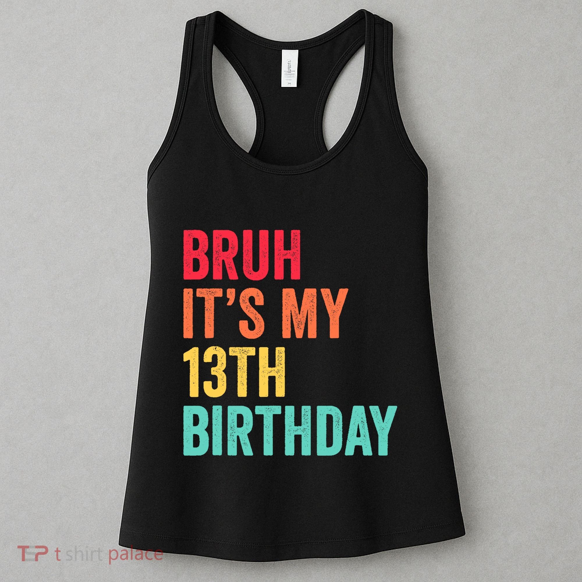 Bruh Its My 13th Birthday 13 Years Old Thirteenth Birthday Women's Tank Top