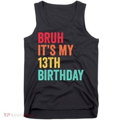Bruh Its My 13th Birthday 13 Years Old Thirteenth Birthday Tank Top