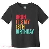 Bruh Its My 13th Birthday 13 Years Old Thirteenth Birthday Toddler T-Shirt thumb 0