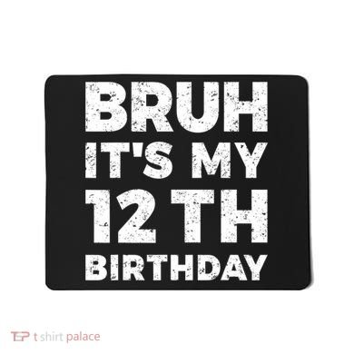 Bruh Its My 12th Birthday 12 Year Old Birthday Mousepad