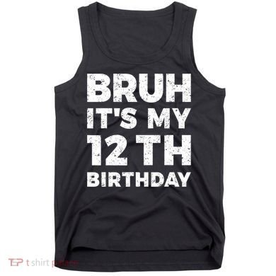Bruh Its My 12th Birthday 12 Year Old Birthday Tank Top