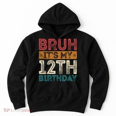 Bruh Its My 12th Birthday 12 Year Old Birthday Hoodie