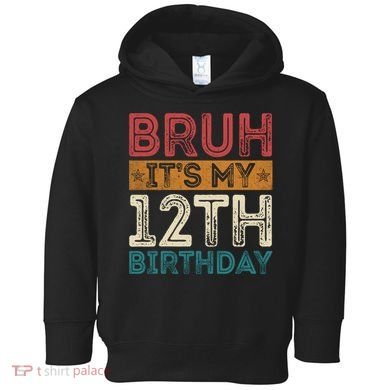 Bruh Its My 12th Birthday 12 Year Old Birthday Toddler Hoodie