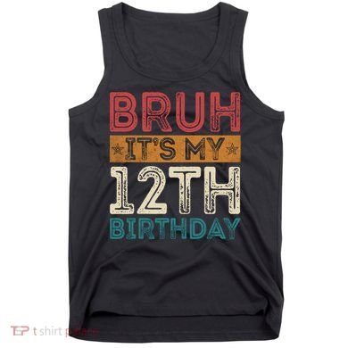 Bruh Its My 12th Birthday 12 Year Old Birthday Tank Top