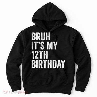 Bruh Its My 12th Birthday 12 Year Old Birthday Hoodie