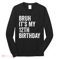Bruh Its My 12th Birthday 12 Year Old Birthday Long Sleeve Shirt thumb 0