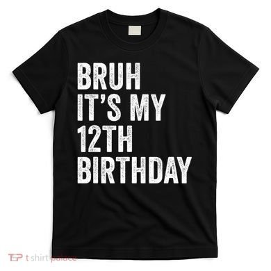 Bruh Its My 12th Birthday 12 Year Old Birthday T-Shirt