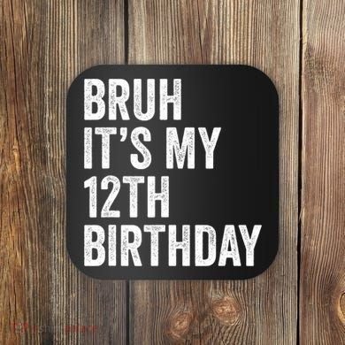 Bruh Its My 12th Birthday 12 Year Old Birthday Coaster